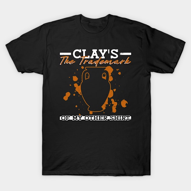 Clay's The Trademark Of My Other Shirt - Pottery Ceramic Artist T-Shirt by Anassein.os